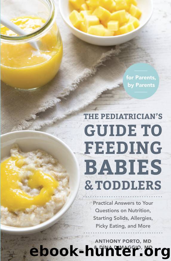 The Pediatrician’s Guide to Feeding Babies and Toddlers: Practical Answers To Your Questions on Nutrition, Starting Solids, Allergies, Picky Eating, and More (For Parents, By Parents) by Anthony Porto MD & Dina DiMaggio MD