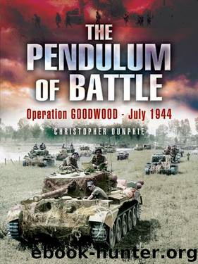 The Pendulum of Battle: Operation Goodwood - July 1944 by Christopher Dunphie