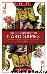 The Penguin Book of Card Games: Everything You Need to Know to Play Over 250 Games by David Parlett