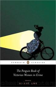 The Penguin Book of Victorian Women in Crime: All the Great Detectives and a Few Great Crooks by Michael Sims; Penguin Classics Library Editors