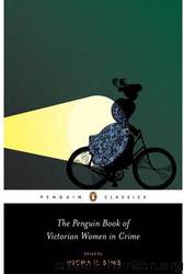 The Penguin Book of Victorian Women in Crime: Forgotten Cops and Private Eyes from the Time of Sherlock Holmes by Michael Sims