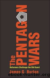 The Pentagon Wars: Reformers Challenge the Old Guard by James G. Burton