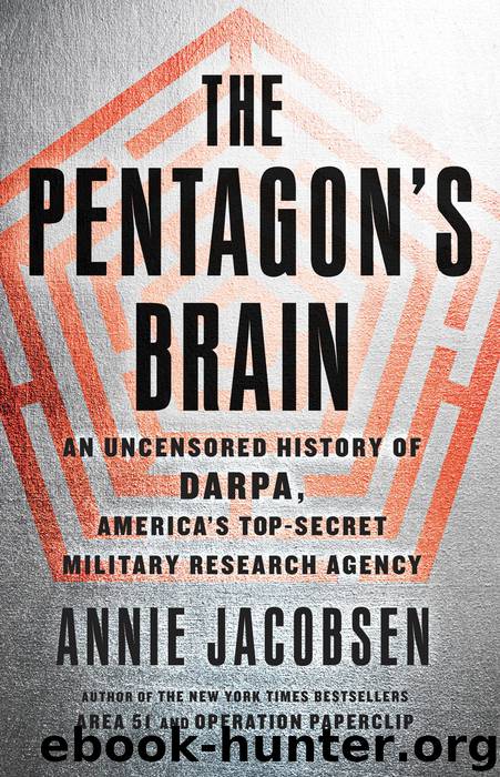 The Pentagon's Brain: An Uncensored History of DARPA, America's Top-Secret Military Research Agency by Annie Jacobsen