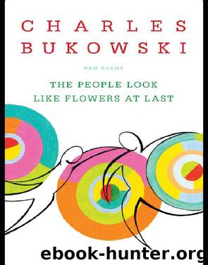 The People Look Like Flowers At Last by Charles Bukowski