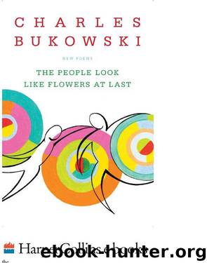 The People Look Like Flowers at Last by Charles Bukowski