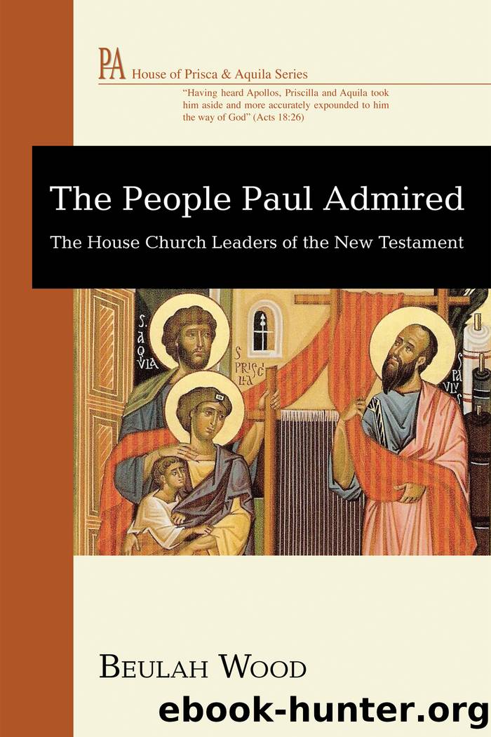 The People Paul Admired: The House Church Leaders of the New Testament by Beulah Wood