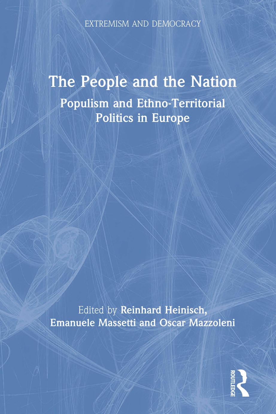 The People and the Nation; Populism and Ethno-Territorial Politics in Europe; First Edition by Edited by Reinhard Heinisch & Emanuele Massetti & Oscar Mazzoleni