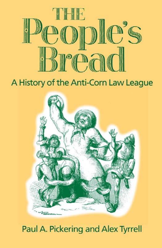 The People's Bread: A History of the Anti-Corn Law League by Paul A. Pickering Alex Tyrell