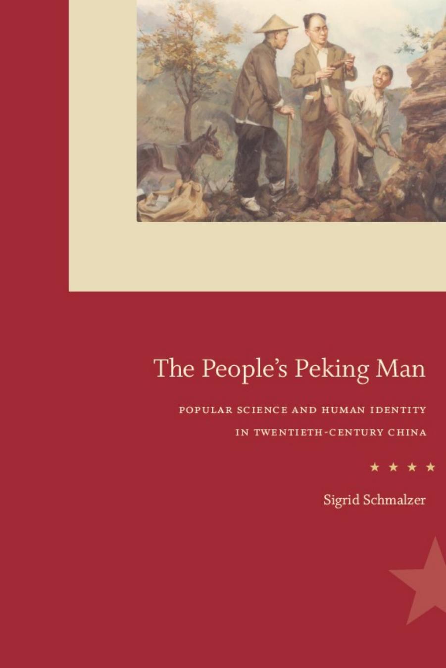 The People's Peking Man: Popular Science and Human Idenity in Twentith-Century China by Sigrid Schmalzer