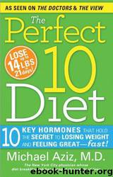 The Perfect 10 Diet: 10 Key Hormones That Hold the Secret to Losing Weight and Feeling Great-Fast! by Michael Aziz