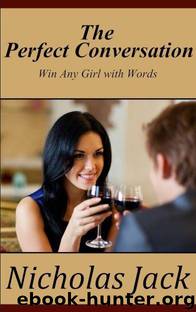 The Perfect Conversation: Win Any Girl with Words by Jack Nicholas