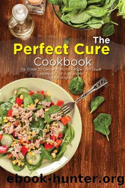 The Perfect Cure Cookbook: Try These 30 Cancer Fighting Recipes to Escape Tasteless Food in Your Life! by April Blomgren