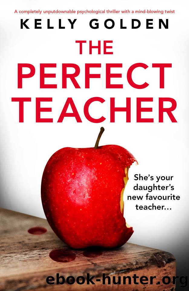 The Perfect Teacher: A completely unputdownable psychological thriller with a mind-blowing twist by Kelly Golden