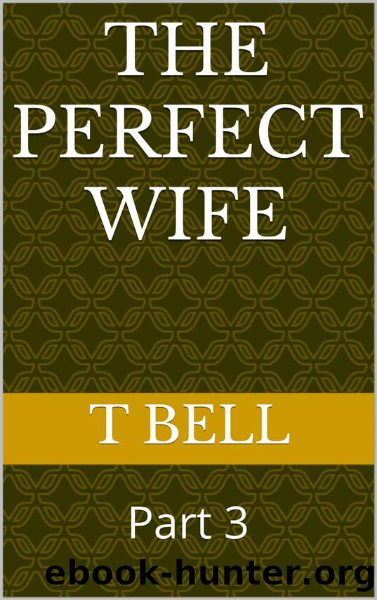 The Perfect Wife: Part 3 by T Bell & T Bell