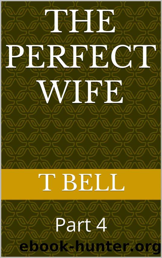 The Perfect Wife: Part 4 by T Bell & T Bell