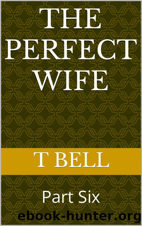 The Perfect Wife: Part Six by T Bell & T Bell