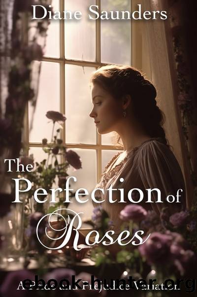 The Perfection of Roses: A Pride and Prejudice Variation by Diane Saunders