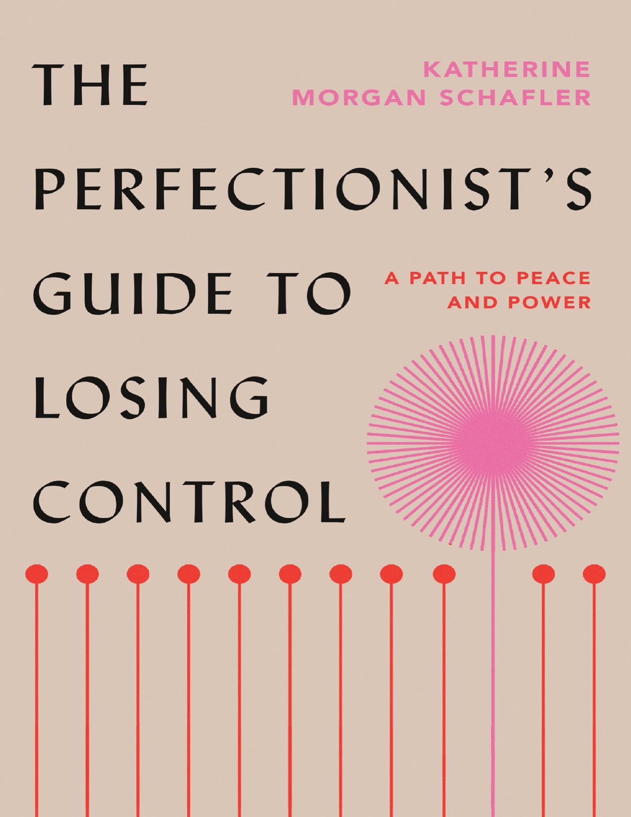 The Perfectionist's Guide to Losing Control: A Path to Peace and Power by Katherine Morgan Schafler