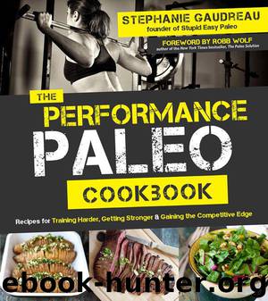 The Performance Paleo Cookbook: Recipes for Training Harder, Getting Stronger and Gaining the Competitive Edge by Gaudreau Stephanie