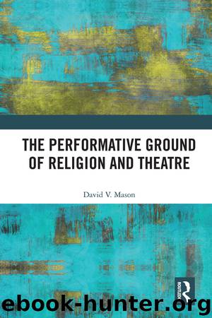 The Performative Ground of Religion and Theatre by David V. Mason