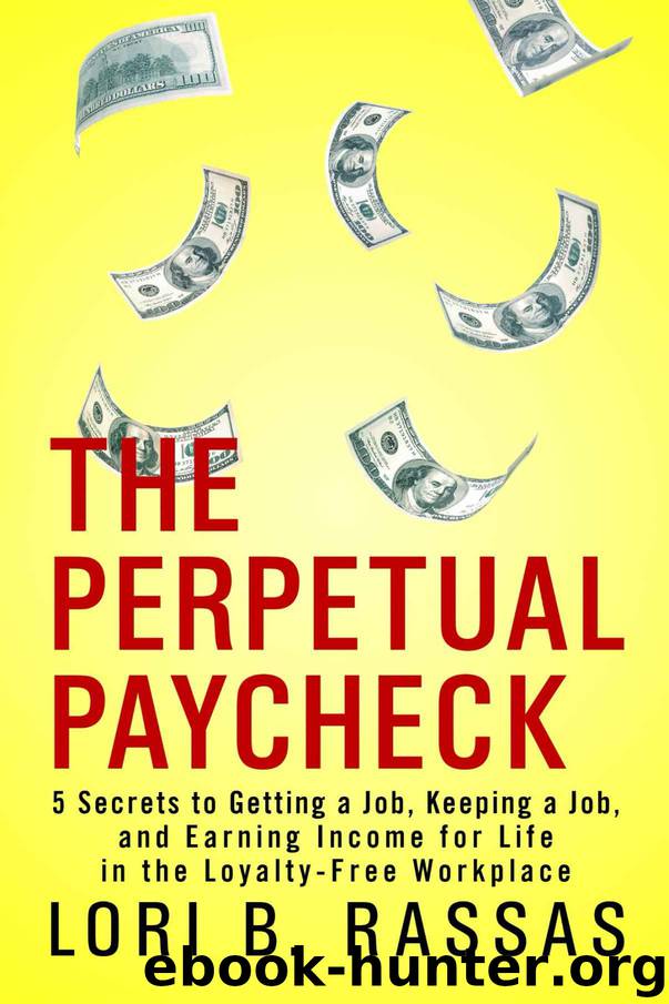The Perpetual Paycheck: 5 Secrets to Getting a Job, Keeping a Job, and Earning Income for Life in the Loyalty-Free Workplace by Lori B. Rassas