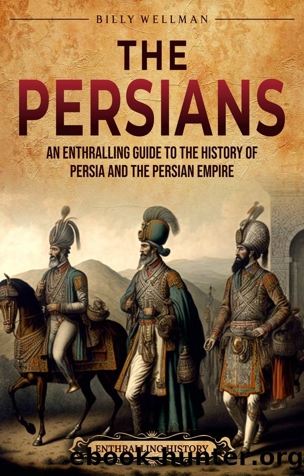 The Persians: An Enthralling Guide to the History of Persia and the Persian Empire (Exploring the Middle East) by Wellman Billy