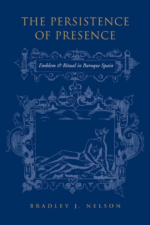 The Persistence of Presence : Emblem and Ritual in Baroque Spain by Bradley J. Nelson