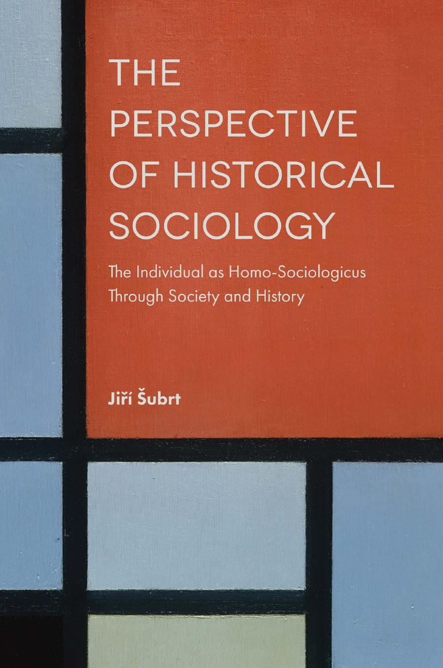 The Perspective of Historical Sociology: The Individual as Homo-Sociologicus Through Society and History by Jirí Subrt