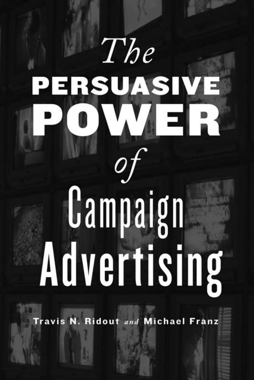 The Persuasive Power of Campaign Advertising by Travis N. Ridout; Michael M. Franz