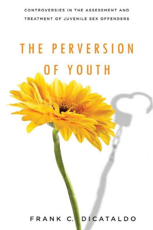 The Perversion of Youth: Controversies in the Assessment and Treatment of Juvenile Sex Offenders (Psychology and Crime Series) by Frank C. DiCataldo