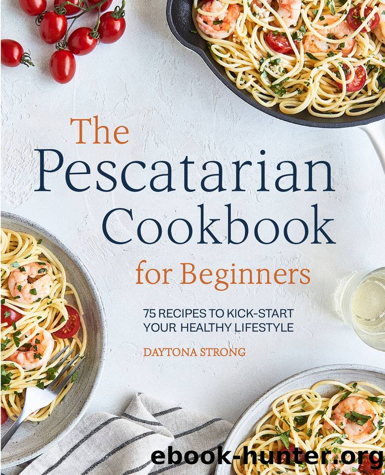 The Pescatarian Cookbook for Beginners: 75 Recipes to Kickstart Your Healthy Lifestyle by Strong Daytona