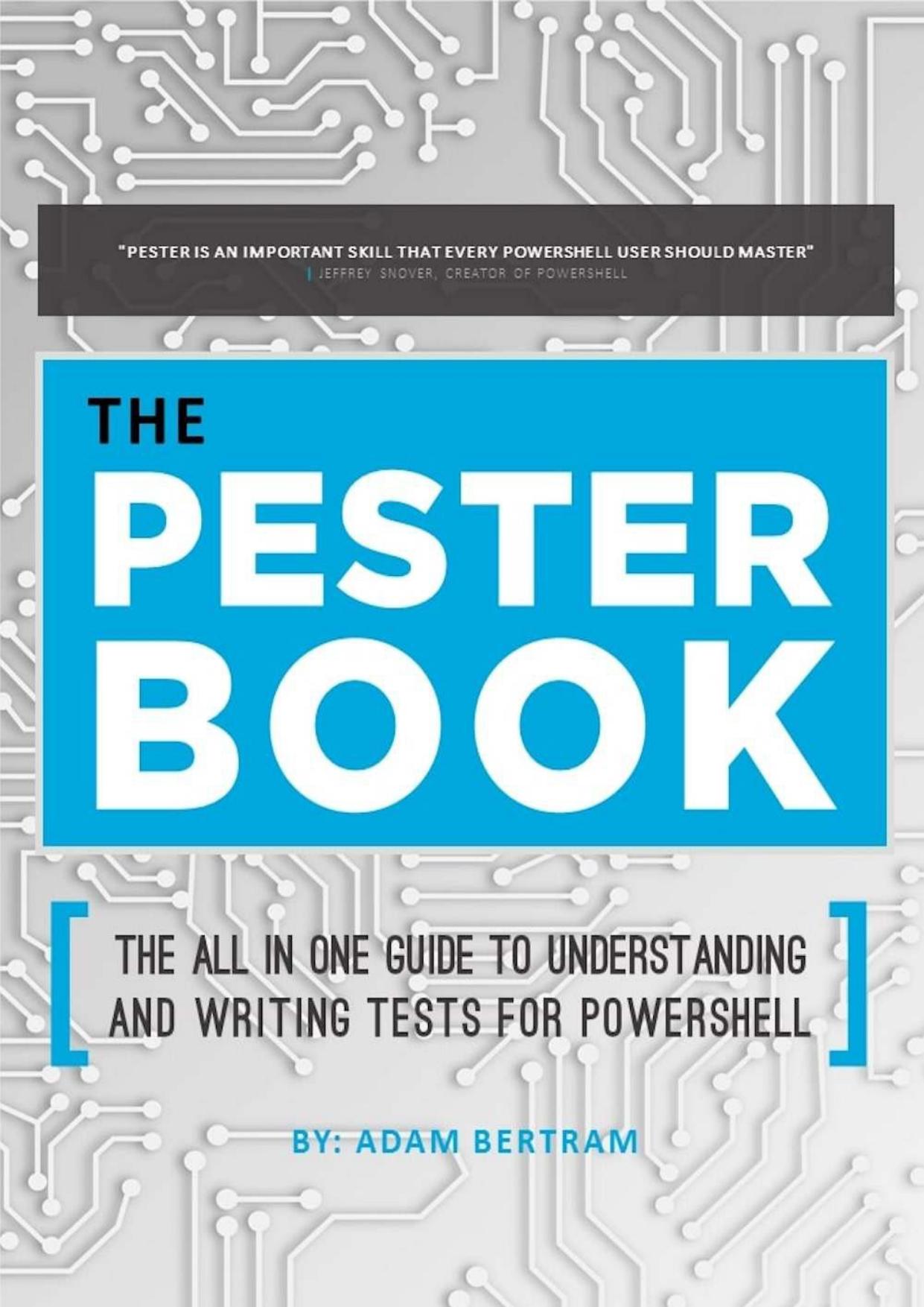 The Pester Book: The All-in-One Guide to Understanding and Writing Tests for PowerShell by Adam Bertram