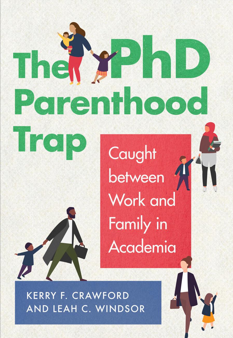 The PhD Parenthood Trap: Caught Between Work and Family in Academia by Kerry F. Crawford Leah C. Windsor