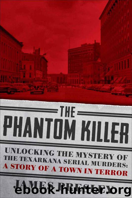 The Phantom Killer: Unlocking the Mystery of the Texarkana Serial Murders: The Story of a Town in Terror by James Presley
