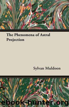 The Phenomena of Astral Projection by Sylvan Muldoon && Hereward Carrington