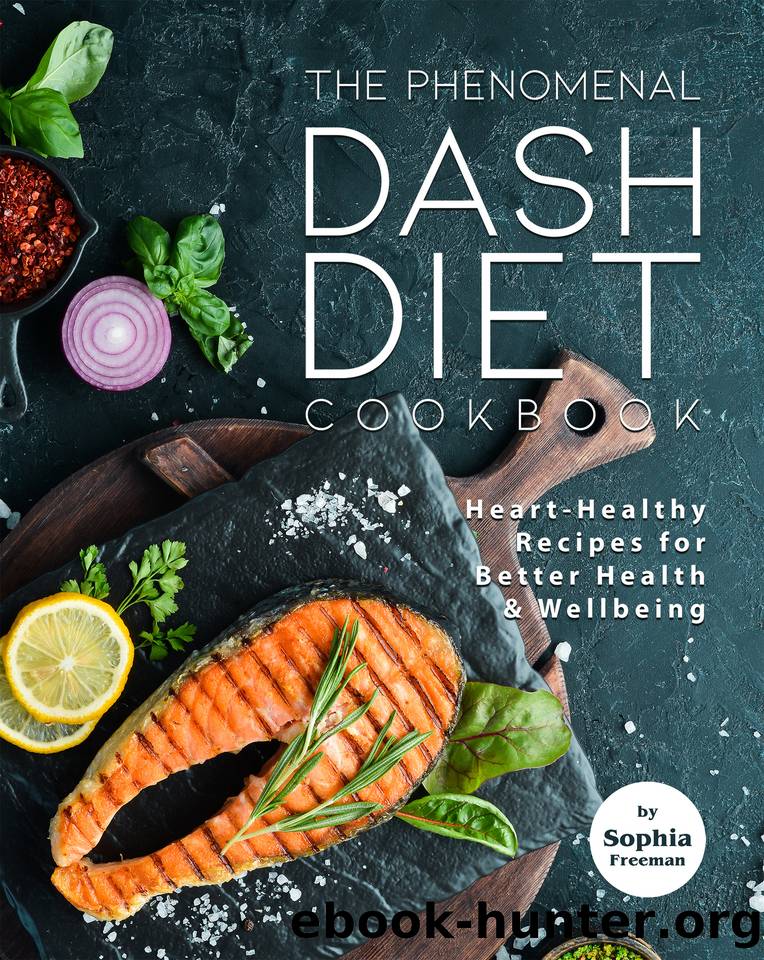 The Phenomenal DASH Diet Cookbook: Heart-Healthy Recipes for Better Health & Wellbeing by Sophia Freeman