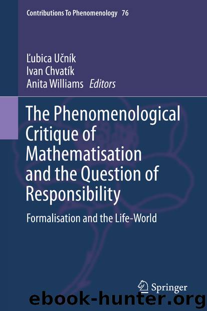 The Phenomenological Critique of Mathematisation and the Question of Responsibility by Ľubica Učník Ivan Chvatík & Anita Williams