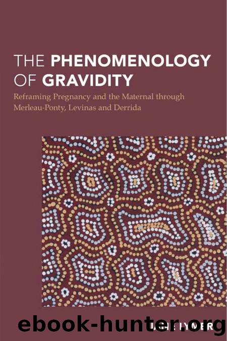 The Phenomenology of Gravidity: Reframing Pregnancy and the Maternal through Merleau-Ponty, Levinas and Derrida by Jane Lymer