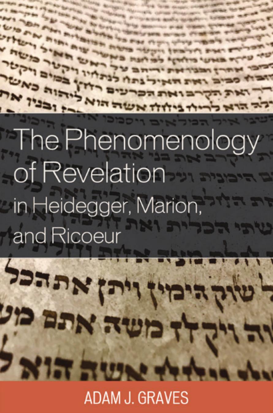 The Phenomenology of Revelation in Heidegger, Marion, and Ricoeur by Adam J. Graves