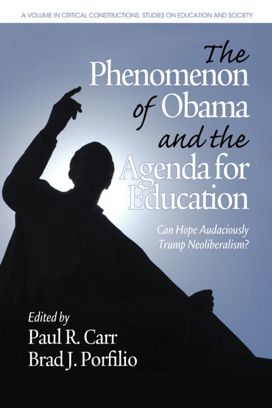 The Phenomenon of Obama and the Agenda for Education : Can Hope Audaciously Trump Neoliberalism? by Paul R. Carr; Brad J. Porfilio