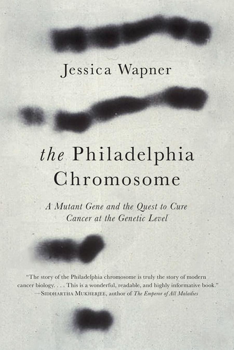 The Philadelphia Chromosome by Jessica Wapner