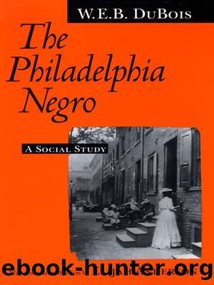 The Philadelphia Negro by Du Bois W. E. B.;Anderson Elijah;Eaton Isabel;