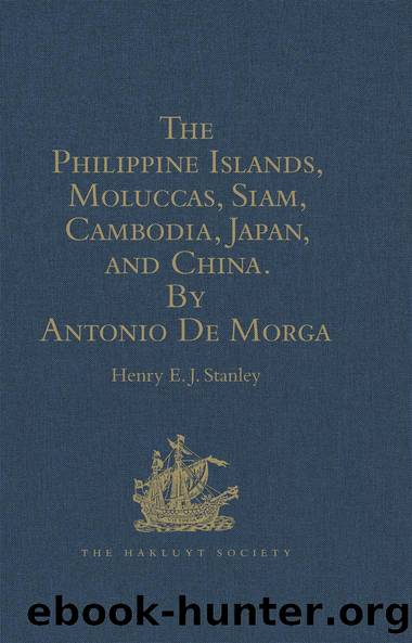The Philippine Islands, Moluccas, Siam, Cambodia, Japan, and China, at the Close of the Sixteenth Century, by Antonio De Morga by Henry E.J. Stanley