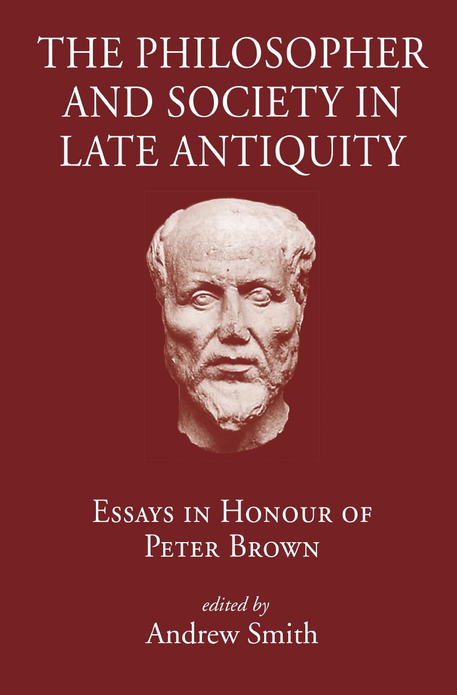 The Philosopher and Society in Late Antiquity: Essays in Honour of Peter Brown by Andrew Smith