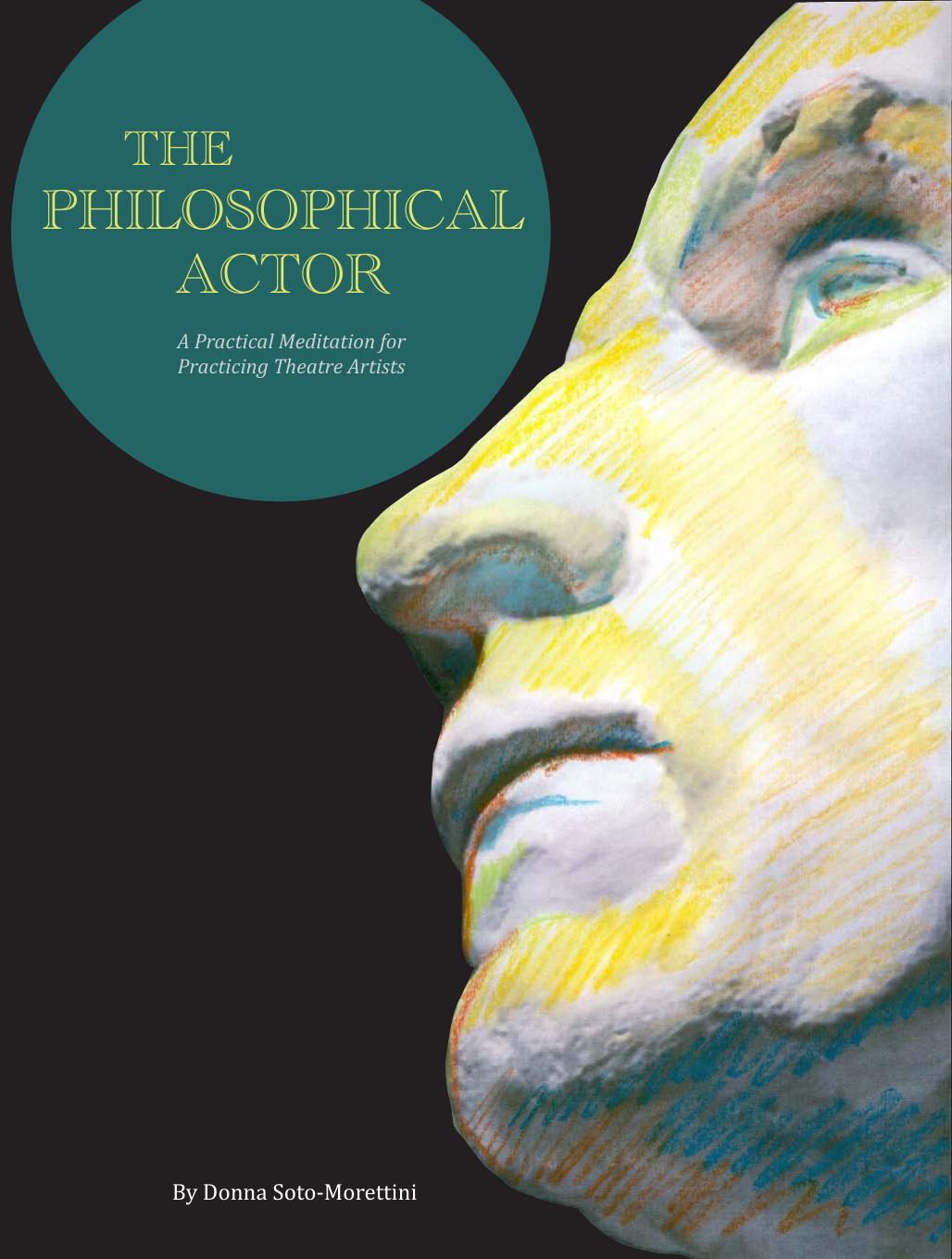 The Philosophical Actor: A Practical Meditation for Practicing Theatre Artists by Donna Soto-Morettini