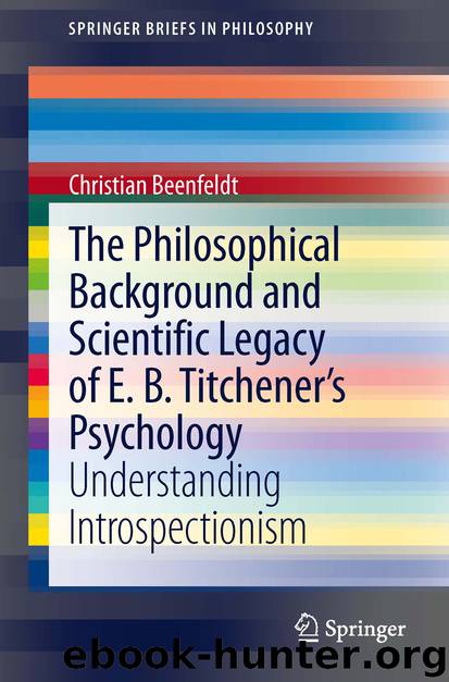 The Philosophical Background and Scientific Legacy of E. B. Titchener's Psychology by Christian Beenfeldt