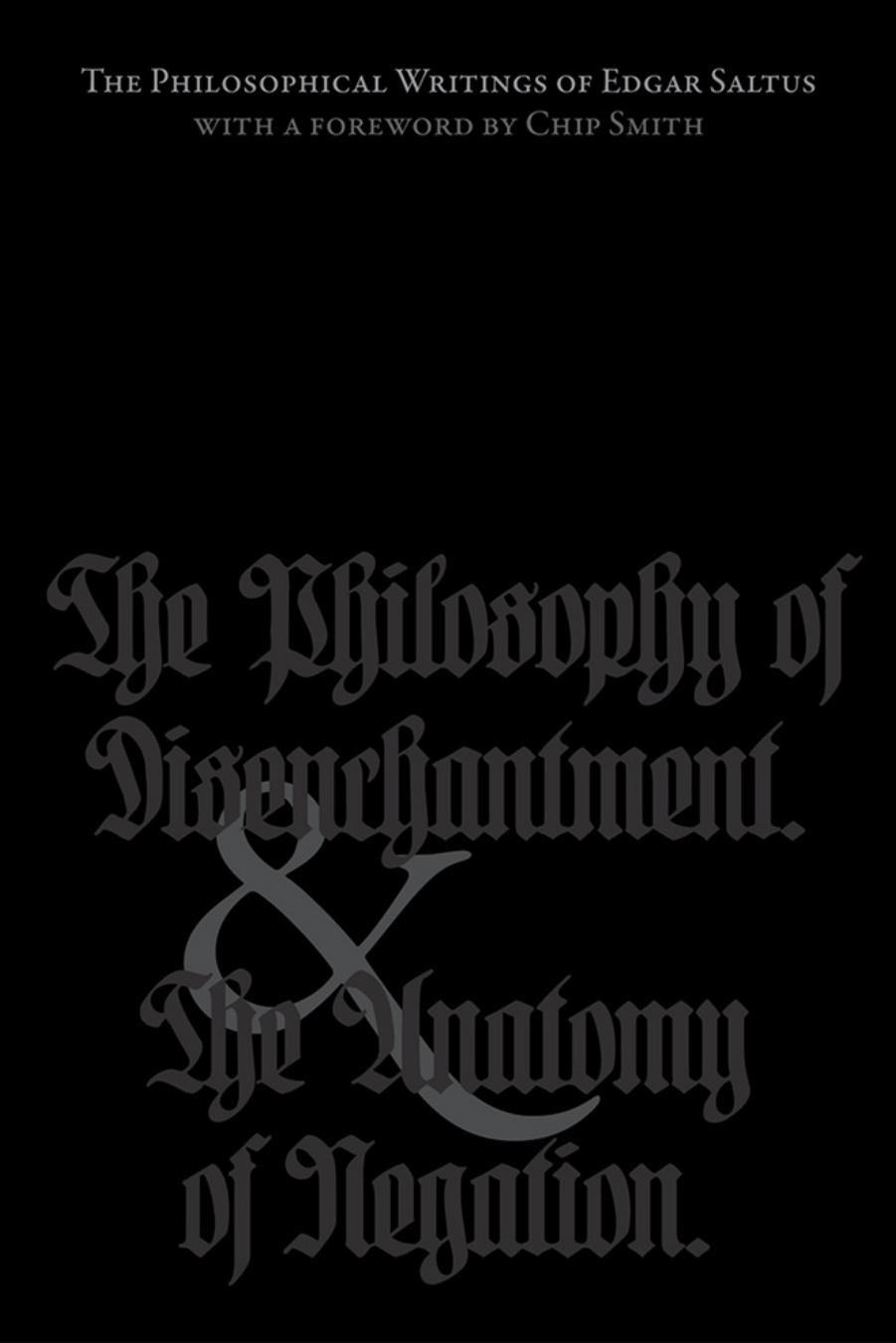 The Philosophical Writings of Edgar Saltus: The Philosophy of Disenchantment & The Anatomy of Negation by Edgar Saltus; Kevin I. Slaughter (editor)