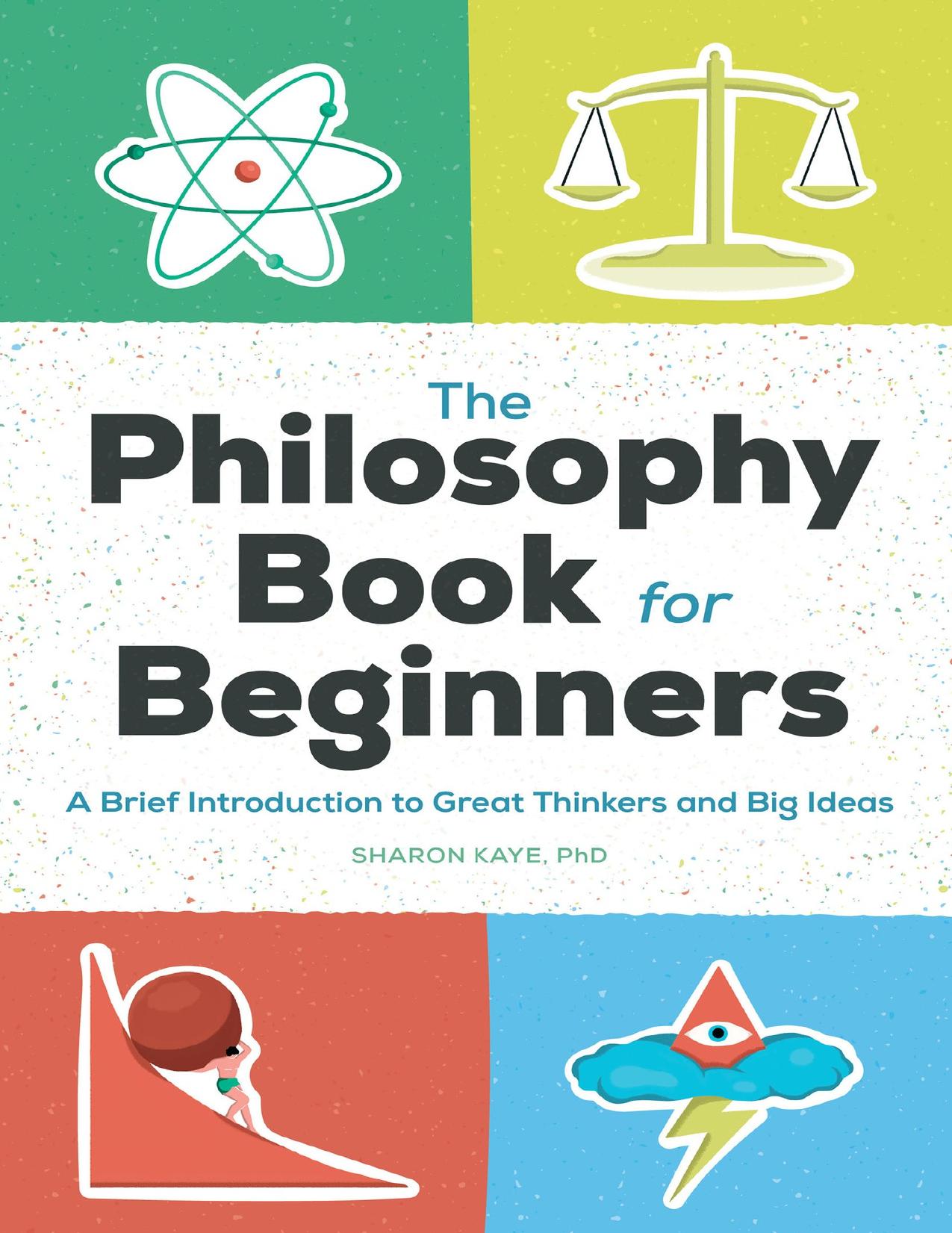 The Philosophy Book for Beginners: A Brief Introduction to Great Thinkers and Big Ideas by Sharon Kaye PhD