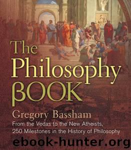 The Philosophy Book: From the Vedas to the New Atheists, 250 Milestones in the History of Philosophy by Gregory Bassham