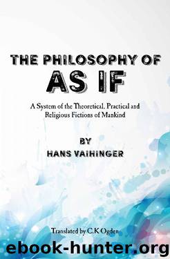 The Philosophy of As If: A System of the Theoretical, Practical and Religious Fictions of Mankind by Hans Vaihinger